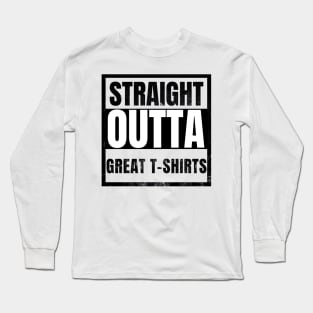 Straight OUtta Great Tshirts Funny Sarcasm gifts 2023 2024 Long Sleeve T-Shirt